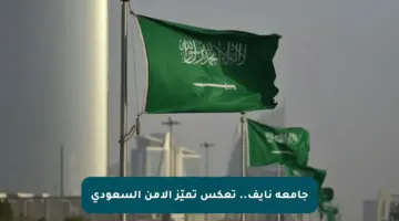 جامعة نايف.. تعكس تميّز الأمن السعودي